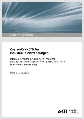 Coarse-Grid-CFD für industrielle Anwendungen: Integrale Analysen detaillierter generischer Simulationen zur Schließung von Feinstrukturtermen eines Multiskalenansatzes von Viellieber,  Mathias