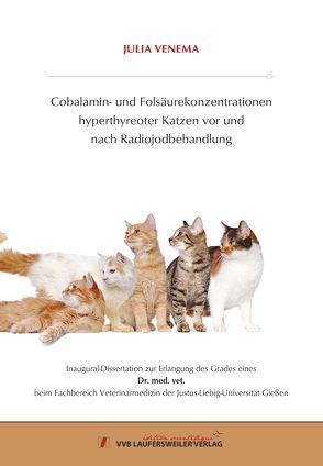 Cobalamin- und Folsäurekonzentrationen hyperthyreoter Katzen vor und nach Radiojodbehandlung von Venema,  Julia