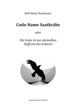 Code-Name Saatkrähe von Gailhofer,  Reinhard, Kaufmann,  Rolf Dieter