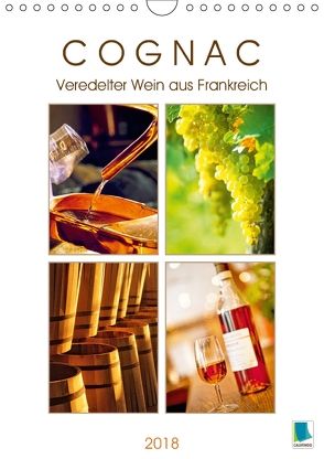 Cognac: Veredelter Wein aus Frankreich (Wandkalender 2018 DIN A4 hoch) von CALVENDO