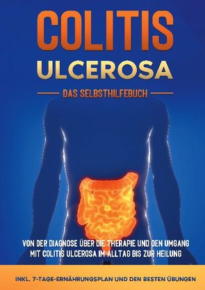 Colitis ulcerosa – Das Selbsthilfebuch: Von der Diagnose über die Therapie und den Umgang mit Colitis ulcerosa im Alltag bis zur Heilung – inkl. 7-Tage-Ernährungsplan und den besten Übungen von Baumfink,  Maria