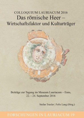 Colloquium Lauriacum 2016: Das römische Heer – Wirtschaftsfaktor und Kulturträger von Lang,  Felix, Traxler,  Stefan