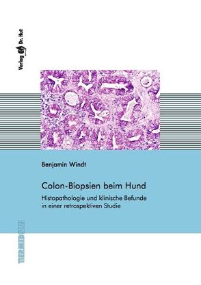 Colonbiopsien beim Hund – Histopathologie und klinische Befunde in einer retrospektiven Studie von Windt,  Benjamin