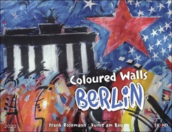 Coloured Walls BERLIN Kalender 2023. Reise-Kalender mit 12 beeindruckenden Fotografien von der Kunst an der Berliner Mauer. Wandkalender 2023. 44×34 cm. Querformat. von Eiland, Rosemann,  Frank