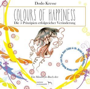 COLOURS OF HAPPINESS – Die 5 Prinzipien erfolgreicher Veränderung von Kresse,  Dodo