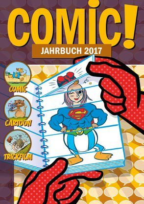 COMIC!-Jahrbuch 2017 von Auer,  Kristina, Berndt,  Enno, Bischoff,  Björn, Christian,  Alexander, Delseit,  Anne Maren, Endres,  Christian, Havas,  Harald, Heydenreich,  Clemens, Höllen,  Max, Ihme,  Burkhard, Jonas,  Carmen, Kögel,  Thomas, Kretzschmar,  Johannes, Lünstedt,  Heiner, Marczinczik,  Ralf, Muschweck,  Christian, Neubauer,  Hannes, Neuhaus,  Stefan, Plein,  Frank, Sanders,  Rik, Vähling,  Max