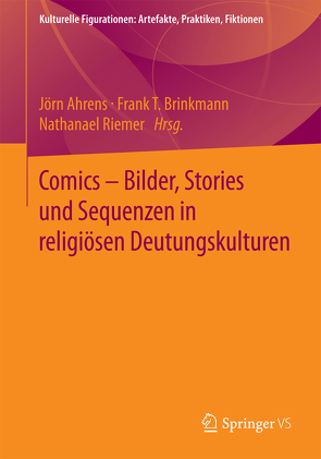 Comics – Bilder, Stories und Sequenzen in religiösen Deutungskulturen von Ahrens,  Jörn, Brinkmann,  Frank T., Riemer,  Nathanael