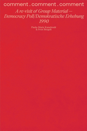 comment . comment . comment: A re-visit of Group Material — Democracy Poll/Demokratische Erhebung 1990 von Bergelt,  Sven, Kanefendt,  Paula-Marie