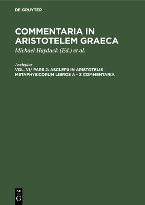 Commentaria in Aristotelem Graeca / Asclepii in Aristotelis Metaphysicorum libros A – Z commentaria von Asclepius, Hayduck,  Michael, Preußische Akademie der Wissenschaften Berlin