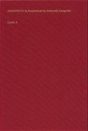 Commentaria in quinque voces Porphyrii; In Aristotelis categorias (erweiterte Nachschrift des Johannes Philoponus= CAG XIII i) von Ammonius Hermeae, Lohr,  Charles, Thiel,  Rainer