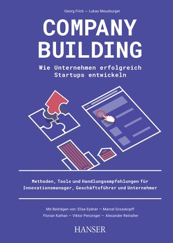 Company Building – Wie Unternehmen erfolgreich Start-ups entwickeln von Eydner,  Elise, Frick,  Georg, Grosskopff,  Marcel, Kathan,  Florian, Meusburger,  Lukas, Reinalter,  Alexander