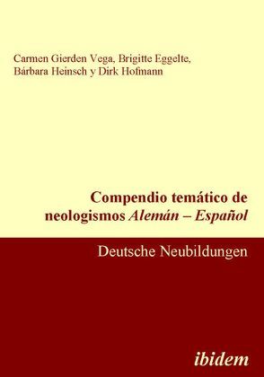 Compendio temático de neologismos Alemán – Español von Eggelte,  Brigitte, Gierden Vega,  Carmen, Heinsch,  Bárbara, Hofmann,  Dirk