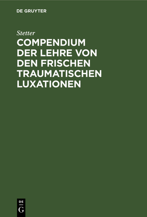 Compendium der Lehre von den frischen traumatischen Luxationen von Stetter