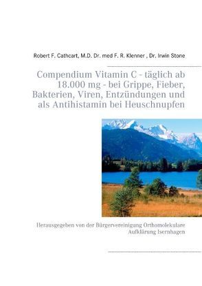 Compendium Vitamin C – täglich ab 18.000 mg – bei Grippe, Fieber, Bakterien, Viren, Entzündungen und als Antihistamin bei Heuschnupfen von Cathcart,  Robert F., Klenner,  F.R., Stone,  Irwin