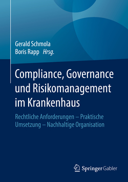 Compliance, Governance und Risikomanagement im Krankenhaus von Rapp,  Boris, Schmola,  Gerald