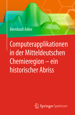 Computerapplikationen in der Mitteldeutschen Chemieregion – ein historischer Abriss von Adler,  Bernhard