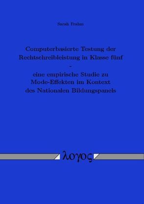 Computerbasierte Testung der Rechtschreibleistung in Klasse fünf – eine empirische Studie zu Mode-Effekten im Kontext des Nationalen Bildungspanels von Frahm,  Sarah