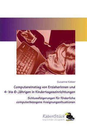 Computereinstieg von Erzieherinnen und 4- bis 6-Jährigen in Kindertageseinrichtungen von Kleber,  Susanne