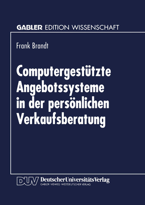 Computergestützte Angebotssysteme in der persönlichen Verkaufsberatung von Brandt,  Frank