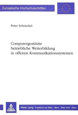 Computergestützte betriebliche Weiterbildung in offenen Kommunikationssystemen von Schnückel,  Peter