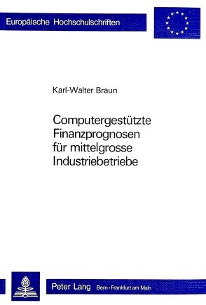 Computergestützte Finanzprognosen für mittelgrosse Industriebetriebe von Braun,  Karl-Walter