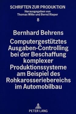 Computergestütztes Ausgaben-Controlling bei der Beschaffung komplexer Produktionssysteme am Beispiel des Rohkarosseriebereichs im Automobilbau von Behrens,  Bernhard