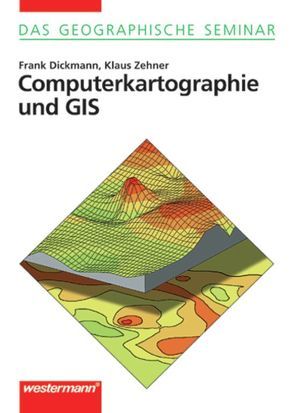 Das Geographische Seminar / Computerkartographie und GIS von Dickmann,  Frank, Zehner,  Klaus