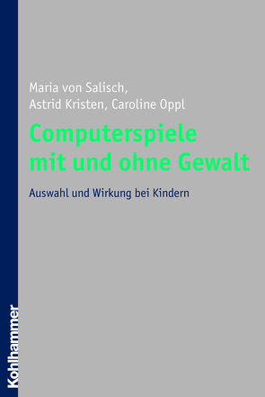 Computerspiele mit und ohne Gewalt von Kristen,  Astrid, Oppl,  Caroline, Salisch,  Maria von