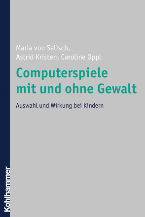 Computerspiele mit und ohne Gewalt von Kristen,  Astrid, Oppl,  Caroline, von Salisch,  Maria