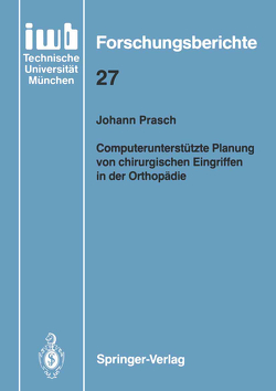 Computerunterstützte Planung von chirurgischen Eingriffen in der Orthopädie von Prasch,  Johann