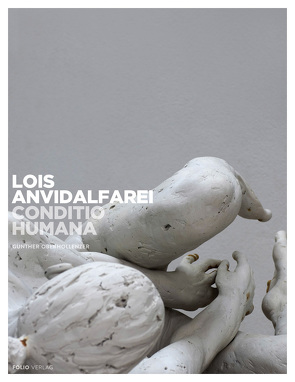 Lois Anvidalfarei. Conditio humana von Anvidalfarei,  Lois, Dapunt,  Roberta, Oberhollenzer,  Günther, Zumthor,  Peter