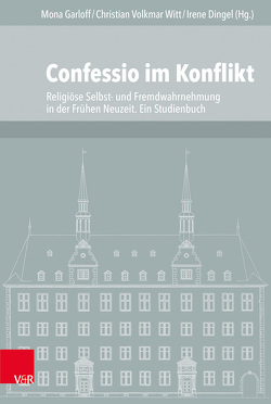 Confessio im Konflikt von Badea,  Andreea, Bienert,  Maren, Cavarzere,  Marco, Eberhardt,  Kai-Ole, Garloff,  Mona, Klug,  Nina-Maira, Ptaszynski,  Maciej, van Spankeren,  Malte, Voigt-Goy,  Christopher, Weißmann,  Tobias C., Werz,  Joachim, Witt,  Christian Volkmar