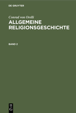 Conrad von Orelli: Allgemeine Religionsgeschichte / Conrad von Orelli: Allgemeine Religionsgeschichte. Band 2 von Orelli,  Conrad von