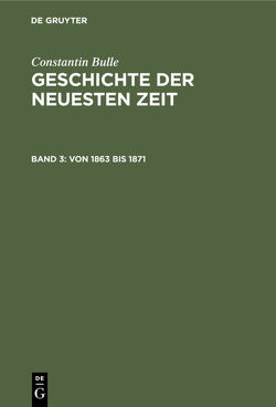 Constantin Bulle: Geschichte der neuesten Zeit / Von 1863 bis 1871 von Bulle,  Constantin