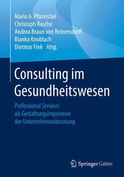 Consulting im Gesundheitswesen von Braun von Reinersdorff,  Andrea, Fink,  Dietmar, Knoblach,  Bianka, Pfannstiel,  Mario A., Rasche,  Christoph