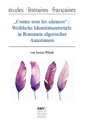 „Contre tous les silences“ : Weibliche Identitätsentwürfe in Romanen algerischer Autorinnen von Wilzek,  Jessica