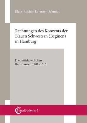 Contributiones 5. Mittelalterforschung an der Helmut Schmidt-Universität: Rechnungen des Konvents der blauen Schwestern (Beginen) in Hamburg von Lorenzen-Schmidt,  Klaus-Joachim, Selzer,  Prof. Dr. Stephan