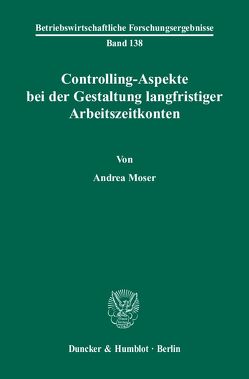 Controlling-Aspekte bei der Gestaltung langfristiger Arbeitszeitkonten. von Moser,  Andrea