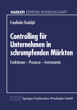 Controlling für Unternehmen in schrumpfenden Märkten von Rudolph,  Friedhelm