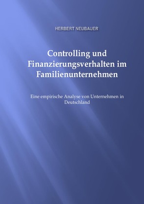 Controlling und Finanzierungsverhalten im Famlienunternehmen von Neubauer,  Herbert