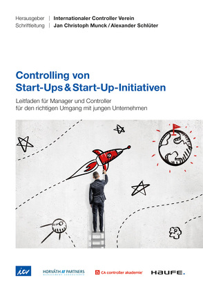 Controlling von Start-Ups & Start-Up-Initiativen – ICV-Leitfaden von Blachfellner,  Manfred, Engelbergs,  Jörg, Gänßlen,  Siegfried, Gleich,  Ronald, Grünert,  Lars, Gubitz,  Benjamin, Horváth,  Péter, Kotzur,  Christina, Losbichler,  Heimo, Lozek,  Jan, Munck,  Jan Christoph, Navrati,  Felix, Sauter,  Carolin, Schlüter,  Alexander, Seiter,  Mischa, Steinke,  Karl-Heinz, Tobias,  Stefan, Weber,  Juergen