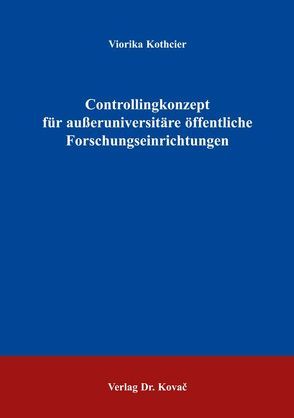 Controllingkonzept für ausseruniversitäre öffentliche Forschungseinrichtungen von Kothcier,  Viorika