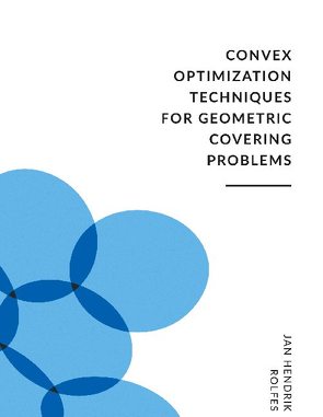 Convex Optimization Techniques for Geometric Covering Problems von Rolfes,  Jan Hendrik