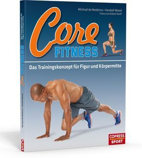 Core-Fitness Das Trainingskonzept für Figur und Körpermitte von de Medeiros,  Michael, Wood,  Kendall