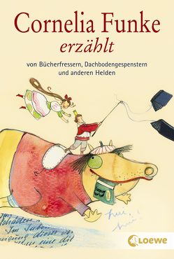 Cornelia Funke erzählt von Bücherfressern, Dachbodengespenstern und anderen Helden von Funke,  Cornelia, Gebhard,  Wilfried, Mark,  Bernhard, Schliehe,  Karin