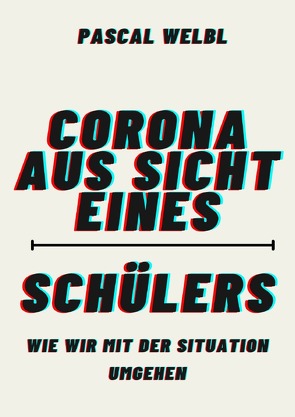 Corona aus Sicht eines Schülers von Welbl,  Pascal