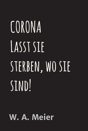 CORONA Lasst sie sterben, wo sie sind! von Meier,  Werner