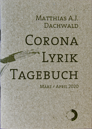 Corona Lyrik Tagebuch von Dachwald,  Matthias A. J.