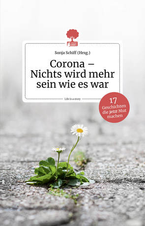 Corona – Nichts wird mehr sein wie es war. 17 Geschichten, die jetzt Mut machen. Life is a story – story.one von Schiff,  Sonja, Steiner,  Hannes