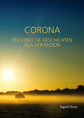 CORONA – PERSÖNLICHE GESCHICHTEN AUS DER REGION von Heim,  Ingrid